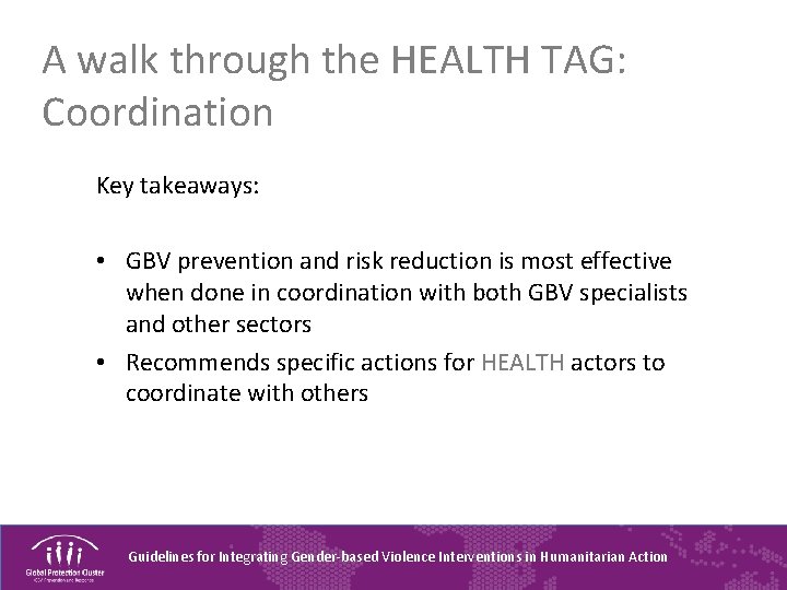 A walk through the HEALTH TAG: Coordination Key takeaways: • GBV prevention and risk