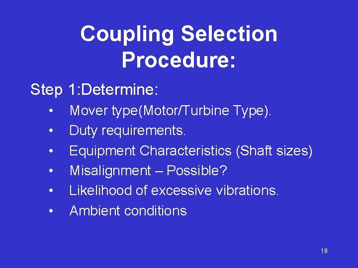 Coupling Selection Procedure: Step 1: Determine: • • • Mover type(Motor/Turbine Type). Duty requirements.