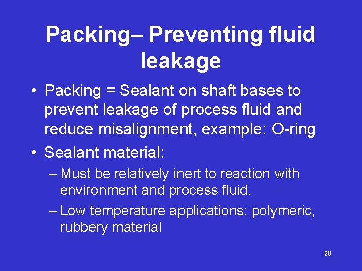 Packing– Preventing fluid leakage • Packing = Sealant on shaft bases to prevent leakage