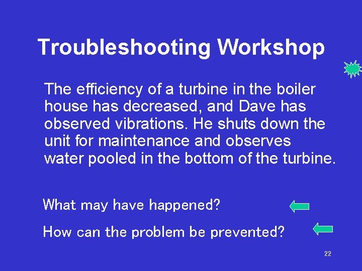 Troubleshooting Workshop The efficiency of a turbine in the boiler house has decreased, and