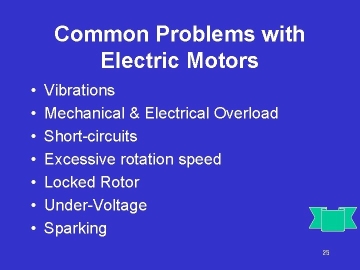 Common Problems with Electric Motors • • Vibrations Mechanical & Electrical Overload Short-circuits Excessive