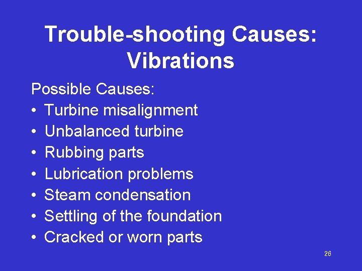 Trouble-shooting Causes: Vibrations Possible Causes: • Turbine misalignment • Unbalanced turbine • Rubbing parts