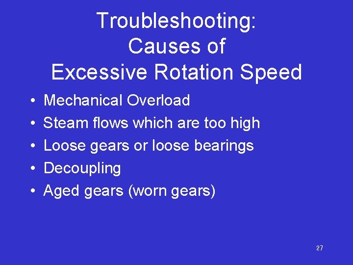 Troubleshooting: Causes of Excessive Rotation Speed • • • Mechanical Overload Steam flows which