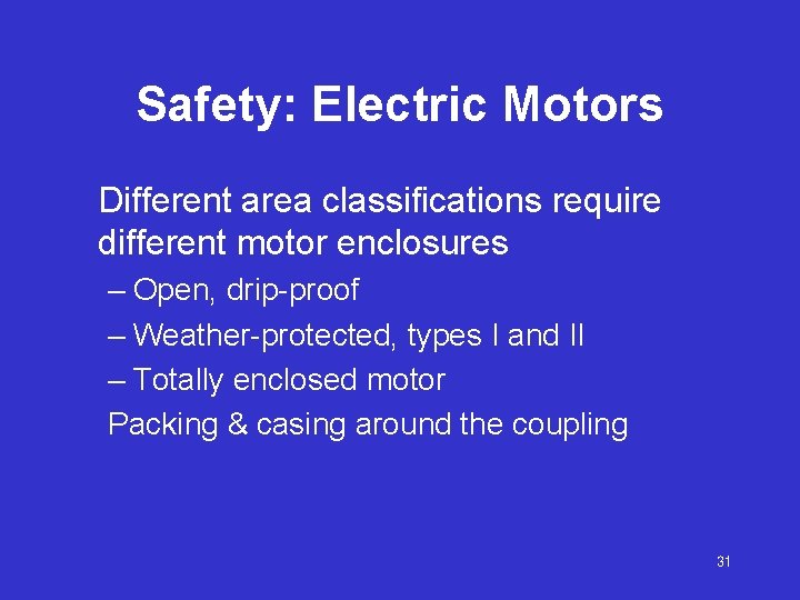 Safety: Electric Motors Different area classifications require different motor enclosures – Open, drip-proof –