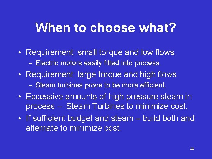 When to choose what? • Requirement: small torque and low flows. – Electric motors