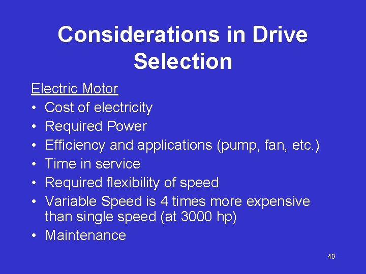 Considerations in Drive Selection Electric Motor • Cost of electricity • Required Power •