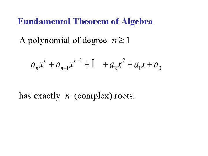 Fundamental Theorem of Algebra A polynomial of degree n 1 has exactly n (complex) Fundamental Theorem of Algebra A polynomial of degree n 1 has exactly n (complex)