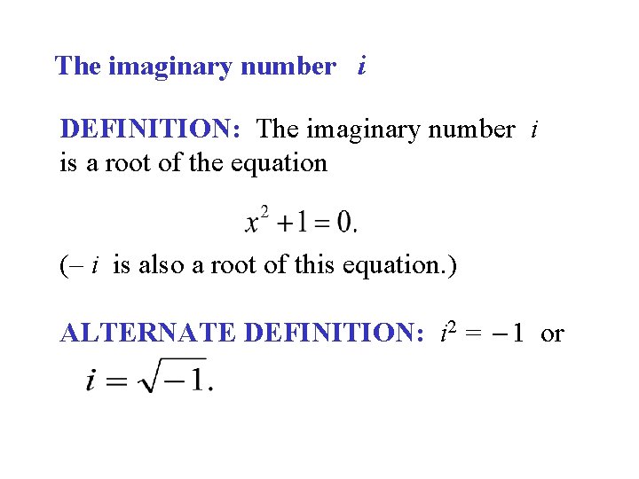 The imaginary number i DEFINITION: The imaginary number i is a root of the The imaginary number i DEFINITION: The imaginary number i is a root of the