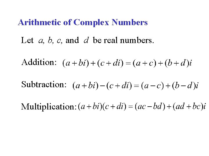 Arithmetic of Complex Numbers Let a, b, c, and d be real numbers. Addition: Arithmetic of Complex Numbers Let a, b, c, and d be real numbers. Addition: