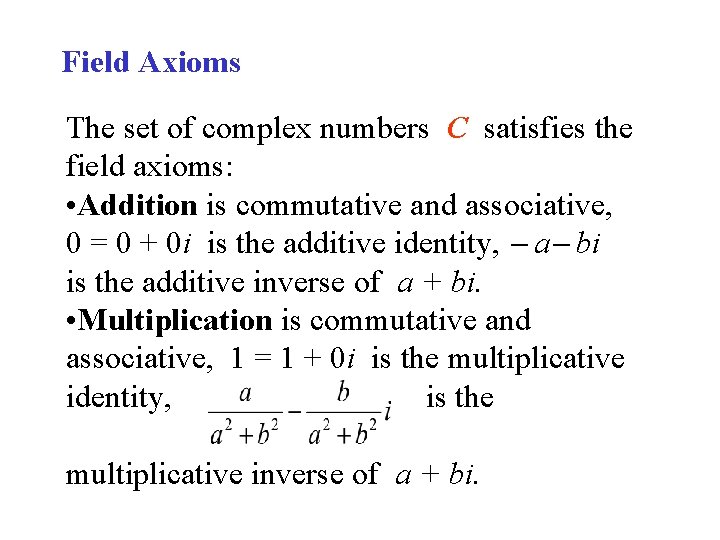 Field Axioms The set of complex numbers C satisfies the field axioms: • Addition Field Axioms The set of complex numbers C satisfies the field axioms: • Addition