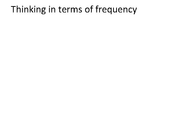 Thinking in terms of frequency 