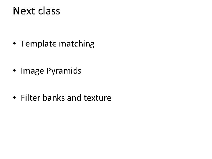 Next class • Template matching • Image Pyramids • Filter banks and texture 
