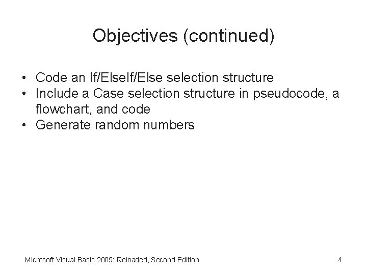 Objectives (continued) • Code an If/Else selection structure • Include a Case selection structure