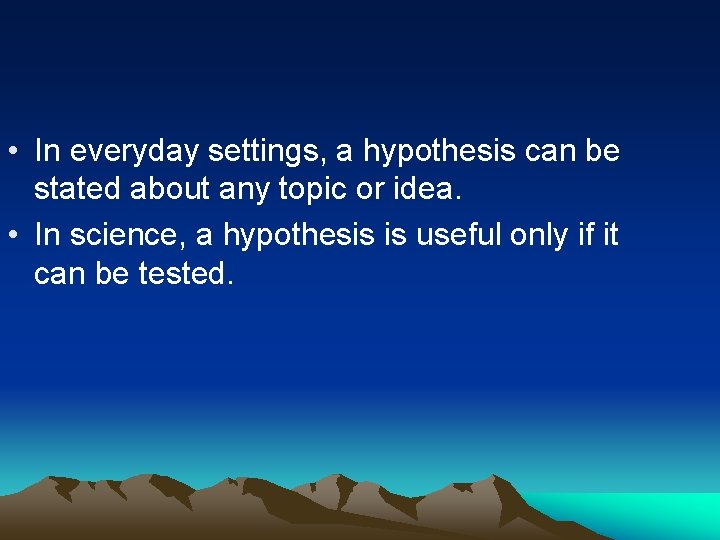  • In everyday settings, a hypothesis can be stated about any topic or