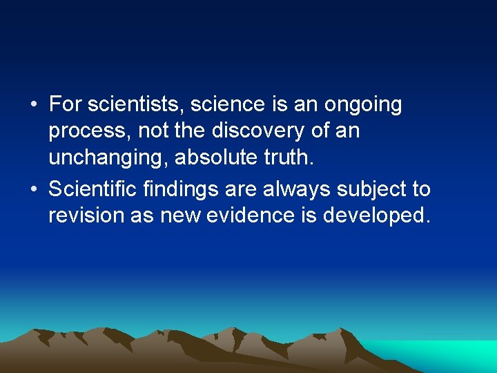  • For scientists, science is an ongoing process, not the discovery of an