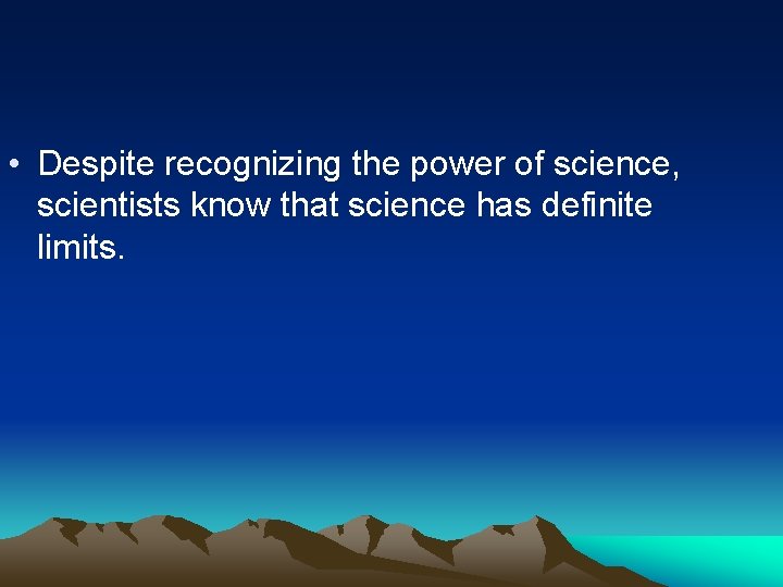  • Despite recognizing the power of science, scientists know that science has definite