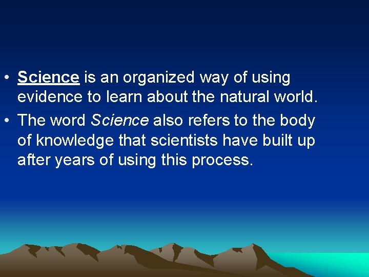  • Science is an organized way of using evidence to learn about the