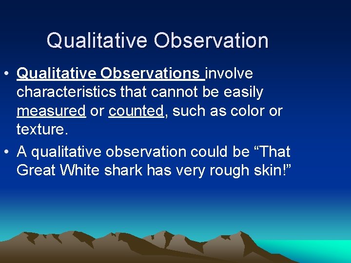 Qualitative Observation • Qualitative Observations involve characteristics that cannot be easily measured or counted,