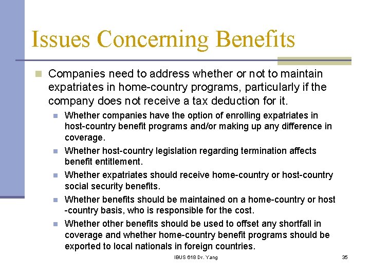 Issues Concerning Benefits n Companies need to address whether or not to maintain expatriates