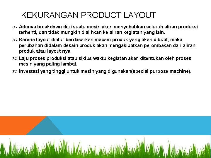 KEKURANGAN PRODUCT LAYOUT Adanya breakdown dari suatu mesin akan menyebabkan seluruh aliran produksi terhenti,