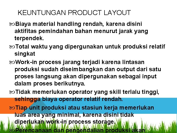 KEUNTUNGAN PRODUCT LAYOUT Biaya material handling rendah, karena disini aktifitas pemindahan bahan menurut jarak