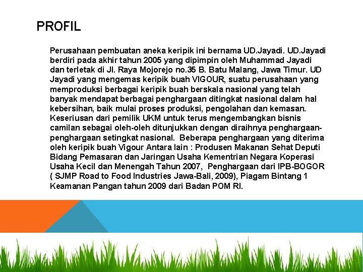 PROFIL Perusahaan pembuatan aneka keripik ini bernama UD. Jayadi berdiri pada akhir tahun 2005