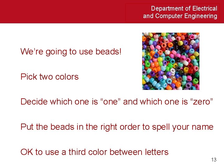 Department of Electrical and Computer Engineering We’re going to use beads! Pick two colors