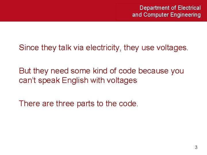 Department of Electrical and Computer Engineering Since they talk via electricity, they use voltages.