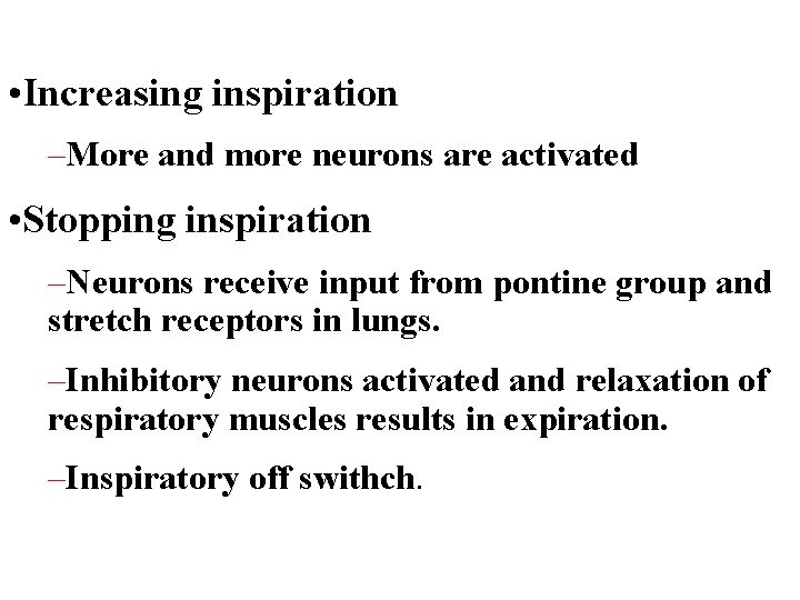  • Increasing inspiration –More and more neurons are activated • Stopping inspiration –Neurons