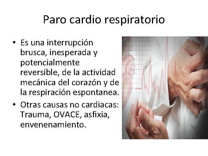 Paro cardio respiratorio • Es una interrupción brusca, inesperada y potencialmente reversible, de la