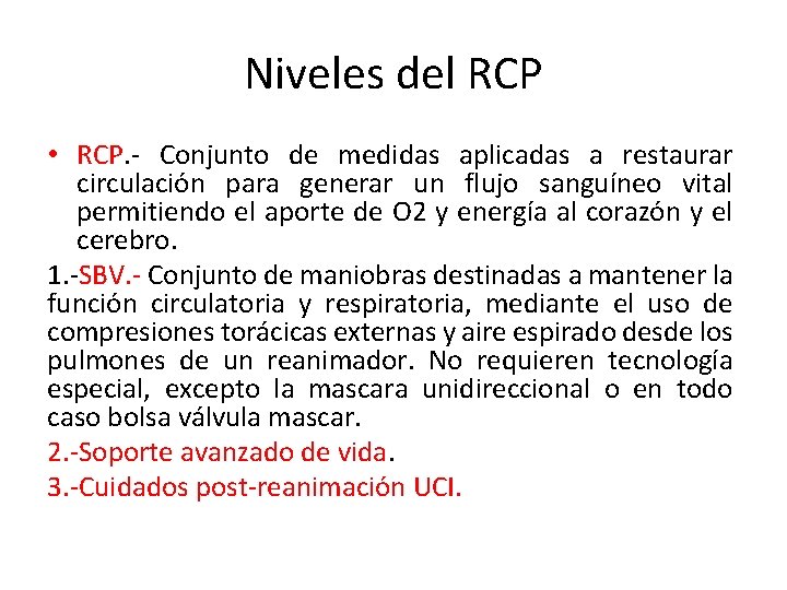 Niveles del RCP • RCP. - Conjunto de medidas aplicadas a restaurar circulación para