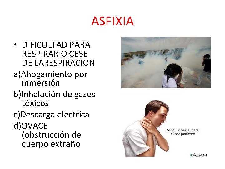 ASFIXIA • DIFICULTAD PARA RESPIRAR O CESE DE LARESPIRACION a)Ahogamiento por inmersión b)Inhalación de