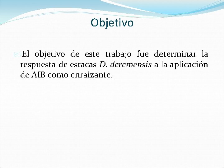 Objetivo El objetivo de este trabajo fue determinar la respuesta de estacas D. deremensis