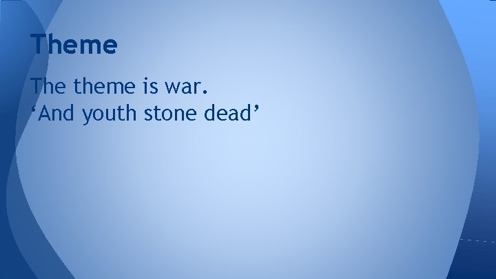 Theme The theme is war. ‘And youth stone dead’ 