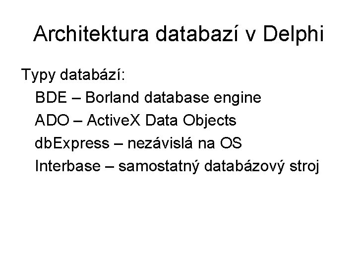 Architektura databazí v Delphi Typy databází: BDE – Borland database engine ADO – Active.