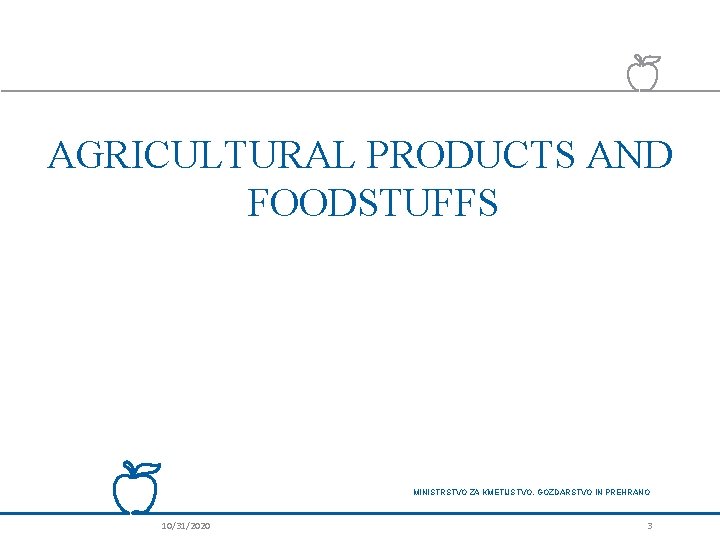 AGRICULTURAL PRODUCTS AND FOODSTUFFS MINISTRSTVO ZA KMETIJSTVO, GOZDARSTVO IN PREHRANO 10/31/2020 3 
