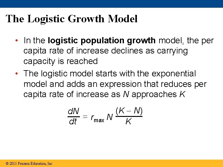 The Logistic Growth Model • In the logistic population growth model, the per capita