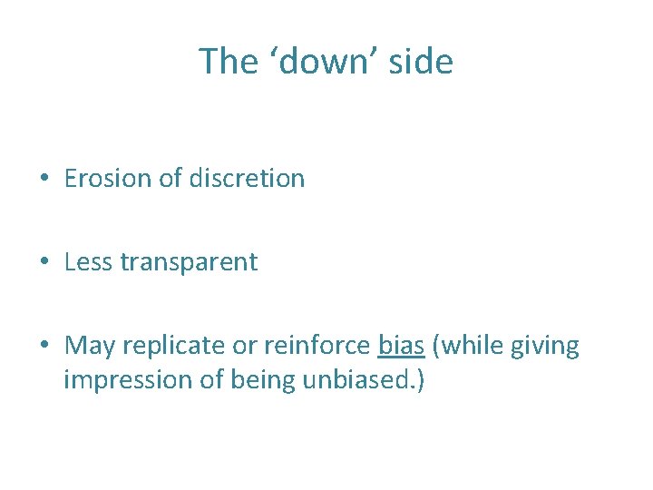 The ‘down’ side • Erosion of discretion • Less transparent • May replicate or