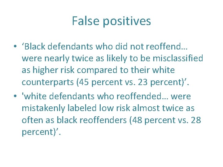 False positives • ‘Black defendants who did not reoffend… were nearly twice as likely