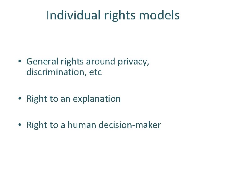 Individual rights models • General rights around privacy, discrimination, etc • Right to an