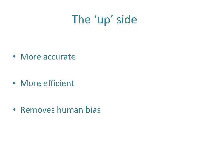 The ‘up’ side • More accurate • More efficient • Removes human bias 