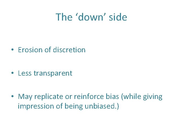 The ‘down’ side • Erosion of discretion • Less transparent • May replicate or