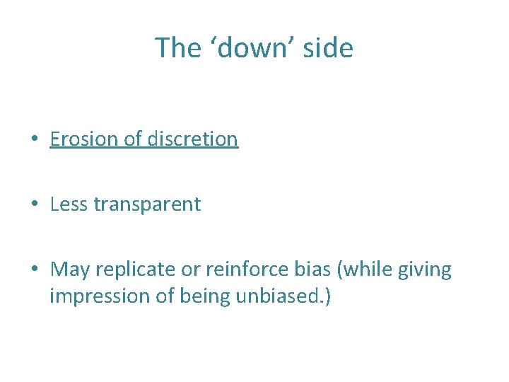 The ‘down’ side • Erosion of discretion • Less transparent • May replicate or