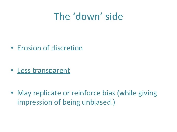 The ‘down’ side • Erosion of discretion • Less transparent • May replicate or