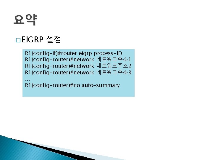 요약 � EIGRP 설정 R 1(config-if)#router eigrp process-ID R 1(config-router)#network 네트워크주소1 R 1(config-router)#network 네트워크주소2