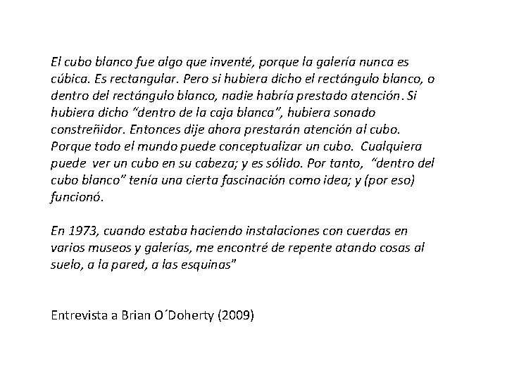 El cubo blanco fue algo que inventé, porque la galería nunca es cúbica. Es