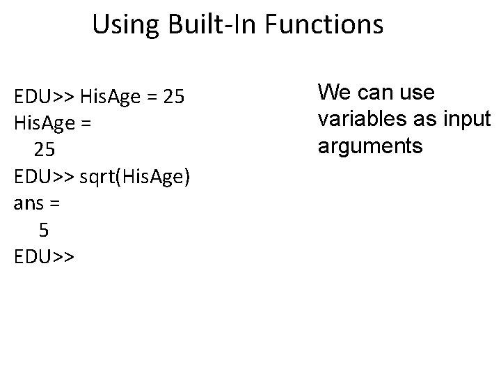 Using Built-In Functions EDU>> His. Age = 25 EDU>> sqrt(His. Age) ans = 5