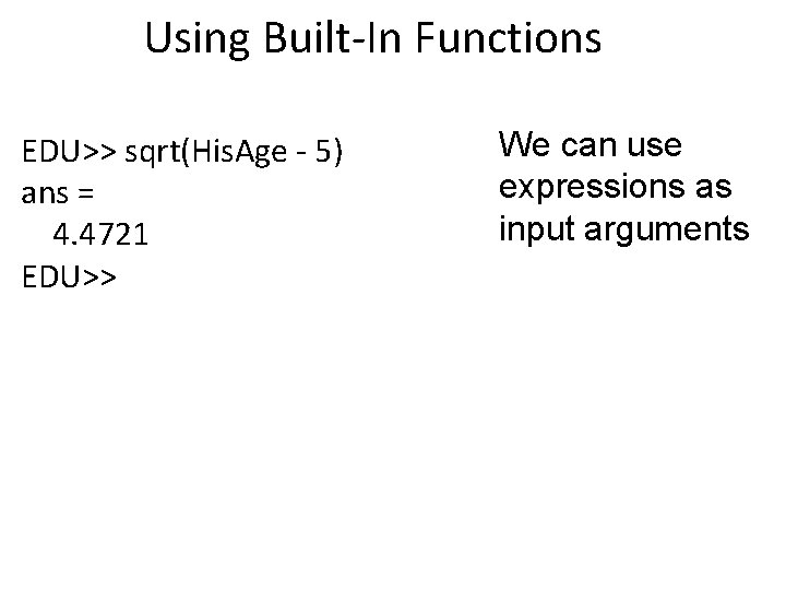 Using Built-In Functions EDU>> sqrt(His. Age - 5) ans = 4. 4721 EDU>> We