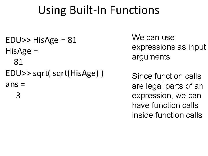Using Built-In Functions EDU>> His. Age = 81 EDU>> sqrt(His. Age) ) ans =