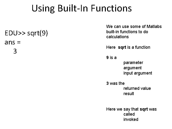 Using Built-In Functions EDU>> sqrt(9) ans = 3 We can use some of Matlabs